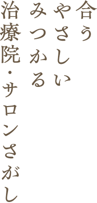 合う-やさしい-みつかる-治療院・サロンさがし。